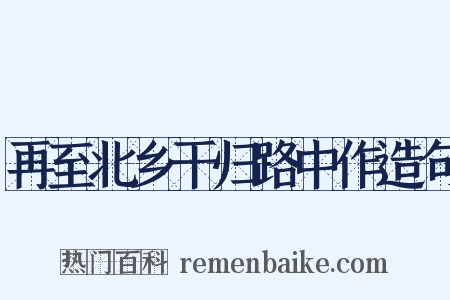 再至北乡干归路中作造句是什么意思的图片